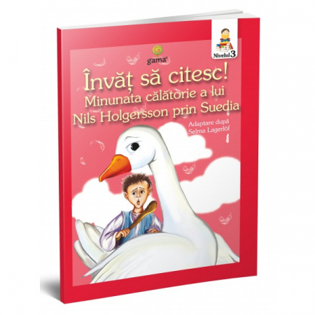 Literatură pentru copii - Povești ilustrate - Minunata calatorie a lui Nils Holgersson prin Suedia. Invat sa citesc! Nivelul 3 - Selmei Lagerl