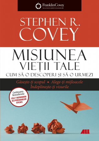 Psihologie - Misiunea vietii tale. Cum sa o descoperi si sa o urmezi - Franklin Covey