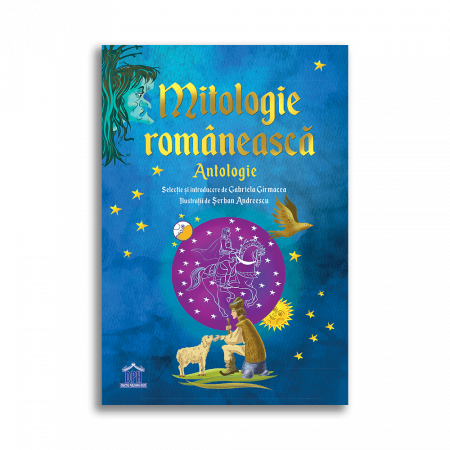 Literatură pentru copii - Povești ilustrate - Mitologie romaneasca. Antologie - Gabriela Girmacea, Serban Andreescu