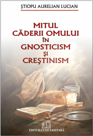 Religie și filosofie - Mitul caderii omului in gnosticism si crestinism - Aurelian Lucian Stiopu