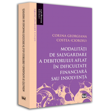 Drept - Modalitati de salvgardare a debitorului aflat in dificultate financiara sau insolventa - Corina Georgiana Costea (Cioroiu)