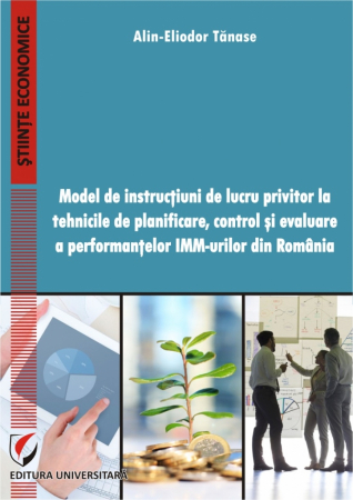 Economie generală - Model de instructiuni de lucru privitor la tehnicile de planificare, control si evaluare a performantelor IMM-urilor din Romania - Alin-Eliodor Tanase
