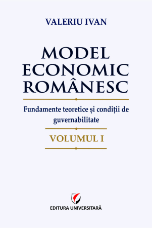 Economics - ROMANIAN ECONOMIC MODEL. Theoretical foundations and conditions of governability. Volume 1