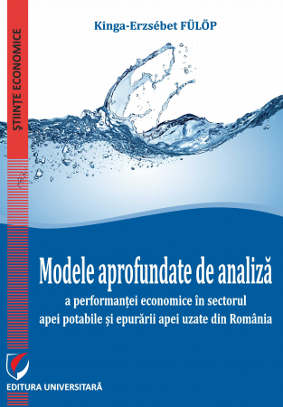 Economie generală - Modele aprofundate de analiza a performantei economice in sectorul apei potabile si epurarii apei uzate din Romania - Kinga-Erzsébet Fülöp