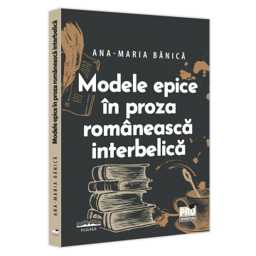 Filologie - Modele epice in proza romaneasca interbelica - Ana-Maria Banica
