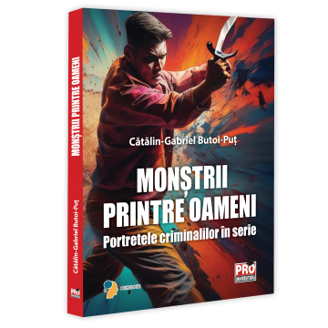 Psihologie aplicata in viata de zi cu zi - Monstrii printre oameni. Portretele criminalilor in serie - Gabriel-Catalin Butoi-Put