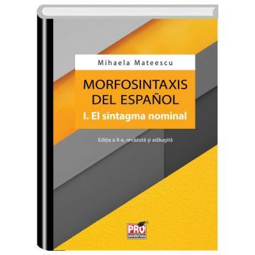 Filologie - Morfosintaxis del espanol I. El sintagma nominal. Editia a II a, revazuta si adaugita - Mihaela Mateescu