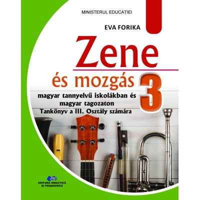 Cartea pentru școală - Muzica si miscare. Manual pentru clasa a III-a (scolile cu predare in limba maghiara) 2023 - Eva Forika