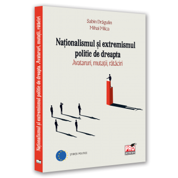 Political sciences - Nationalism and right-wing political extremism. Avatars, mutations, wanderings - Sabin Daniel Dragulin, Mihai Milka