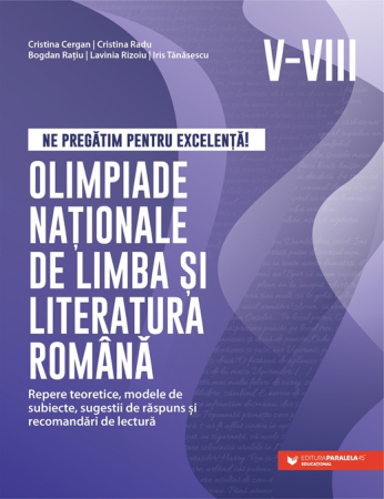 Preuniversitaria - Ne pregatim pentru excelenta! Olimpiade nationale de limba si literatura romana. Repere teoretice, modele de subiecte, sugestii de raspuns si recomandari de lectura. Clasele V-VIII. Editia a II-a - Cr