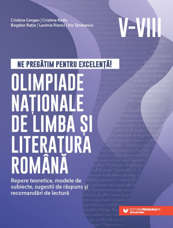 Cartea pentru școală - Ne pregatim pentru excelenta! Olimpiade nationale de limba si literatura romana. Repere teoretice, modele de subiecte, sugestii de raspuns si recomandari de lectura. Clasele V-VIII - Cristina Cergan,