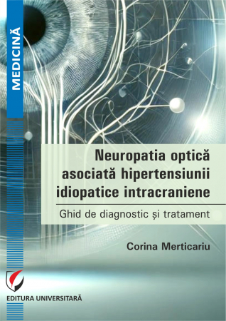 Medicină - Neuropatia optica asociata hipertensiunii idiopatice intracraniene. Ghid de diagnostic si tratament