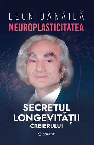 Psihologie - Neuroplasticitatea. Secretul longevitatii creierului - Leon Danaila