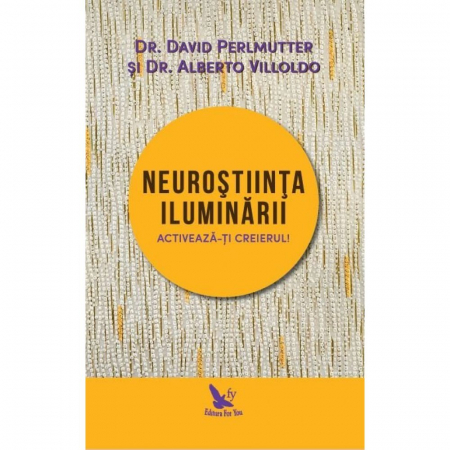 Spiritualitate - Neurostiinta iluminarii. Activeaza-ti creierul– David Perlmutter, Alberto Villoldo