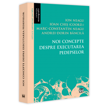 Drept - Noi concepte despre executarea pedepselor - Ioan Chis, Ion Neagu, Constantin Marc Neagu, Andrei-Dorin Bancila