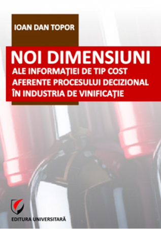 Economie generală - Noi dimensiuni ale informatiei de tip cost aferente procesului decizional in industria de vinificatie - Dan Ioan Topor