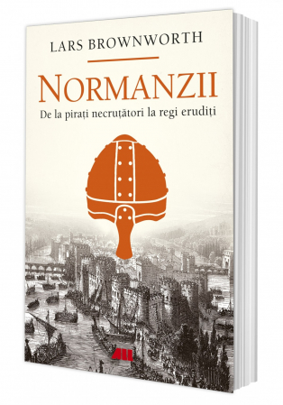 History - The Normans. From ruthless pirates to erudite kings - Lars Brownworth