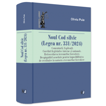 Științe juridice și administrative - Noul Cod silvic (Legea nr. 331/2024). Comentarii. Explicatii. Corelari legislative interne si unionale. Retrocedarea terenurilor forestiere - Oliviu Puie