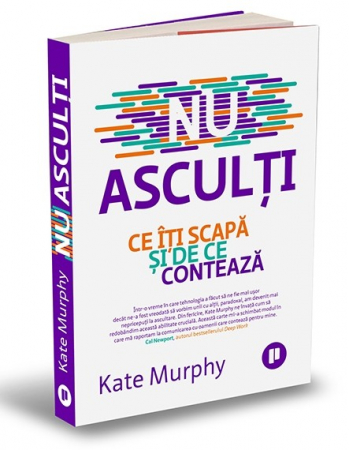 Psihologie aplicata in viata de zi cu zi - Nu asculti. Ce iti scapa si de ce conteaza - Kate Murphy