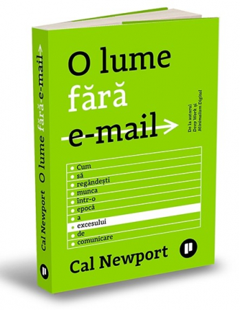 Management - O lume fara email. Cum sa regandesti munca intr-o epoca a excesului de comunicare - Cal Newport