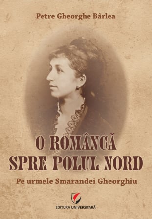Filologie - O romanca spre Polul Nord. Pe urmele Smarandei Gheorghiu - Petre Gheorghe Barlea