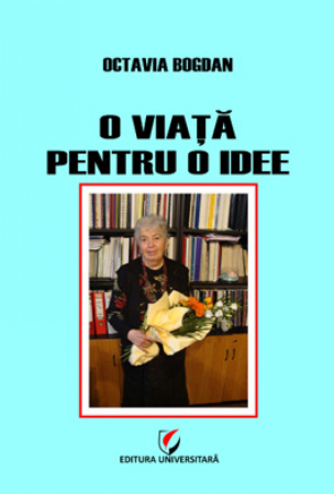 Volume omagiale - O viata pentru o idee - Octavia Bogdan