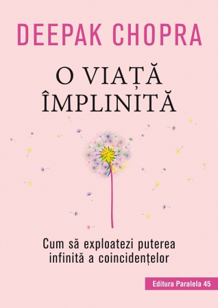 Psihologie aplicata in viata de zi cu zi - O viata implinita. Cum sa exploatezi puterea infinita a coincidentelor - Deepak Chopra