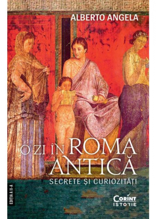 Istorie - O zi in Roma antica. Secrete si curiozitati. Editia a II-a - Alberto Angela