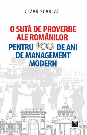Management - O suta de proverbe ale romanilor pentru 100 de ani de management modern - Cezar Scarlat
