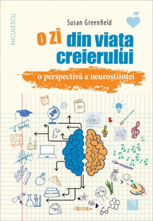 Psihologie aplicata in viata de zi cu zi - O zi din viata creierului. O perspectiva a neurostiintei - Susan Greenfield