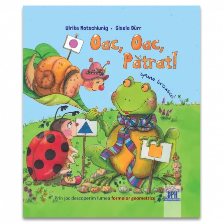 Literatură pentru copii - Povești ilustrate - Oac, oac, patrat! Spune broasca! - Ulrike Motschiunig, Gisela Durr