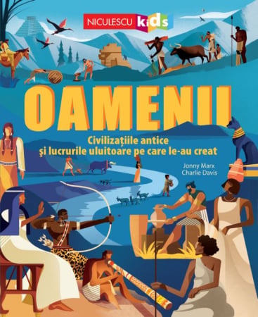Timp liber - Oamenii. Civilizatiile antice si lucrurile uluitoare pe care le-au creat - Jonny Marx, Charlie Davis