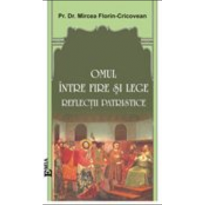 Religie și filosofie - Omul intre fire si lege. Reflectii patristice - Pr. Dr. Mircea Florin-Cricovean