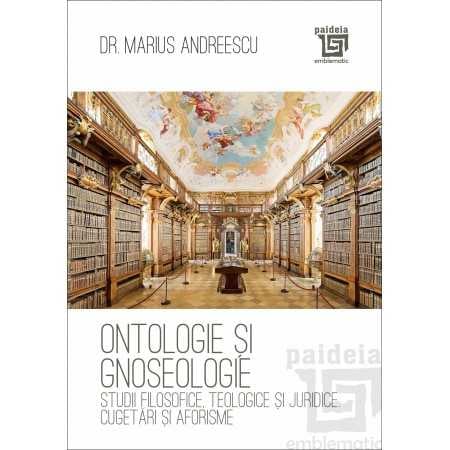 RELIGIE ȘI FILOSOFIE - Ontologie si gnoseologie. Studii filosofice, teologice si juridice, cugetari si aforisme - Marius Andreescu