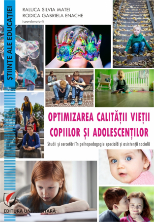 Pedagogie  - Optimizarea calitatii vietii copiilor si adolescentilor. Studii si cercetari în psihopedagogie speciala  si asistenta sociala - Raluca Silvia Matei, Rodica Gabriela Enache