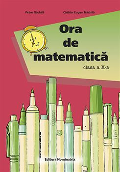 Preuniversitaria - Ora de matematica. Clasa a X-a - Petre Nachila, Catalin Eugen Nachila