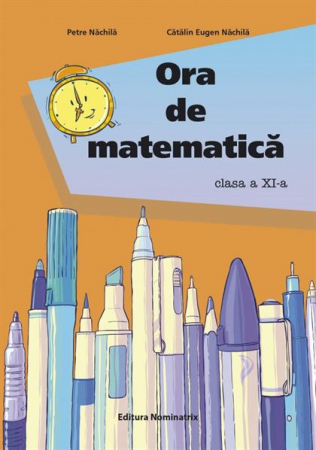 Preuniversitaria - Ora de matematica. Clasa a XI-a - Petre Nachila, Catalin Eugen Nachila