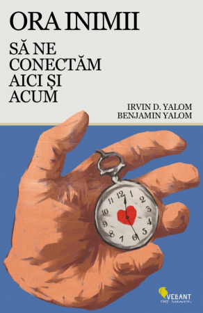 Psihologie - Ora inimii. Sa ne conectam aici si acum - Irvin D. Yalom, Benjamin Yalom