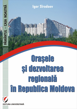 Pământul - casa noastră - Orasele si dezvoltarea regionala in Republica Moldova - Igor Sirodoev