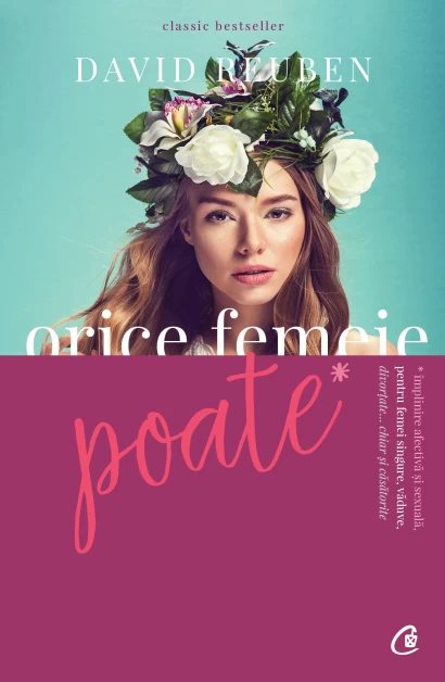 Psihologie - Orice femeie poate! Implinire afectiva si sexuala pentru femei singure, vaduve, divortate... chiar si casatorite. Editia a II-a - David Reuben