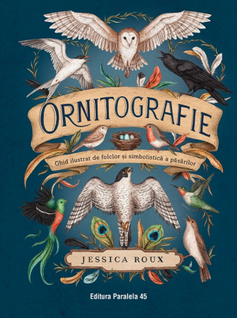 Timp liber - Ornitografie. Ghid ilustrat de folclor si simbolistica a pasarilor (editie hardcover) - Jessica Roux