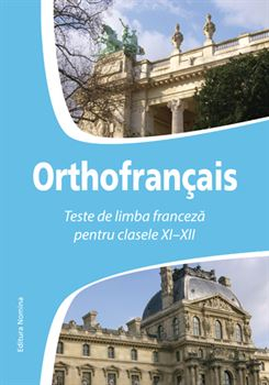 Preuniversitaria - Orthofrancais. Teste de limba franceza pentru clasele XI-XII - Larisa Gojnete