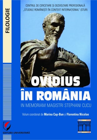 Filologie - Ovidius in Romania. In memoriam Magistri Stephani Cucu - Florentina Nicolae, Marina Cap-Bun