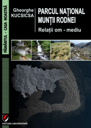 Pământul - casa noastră - Parcul national Muntii Rodnei. Relatii om - mediu - Gheorghe Kucsicsa