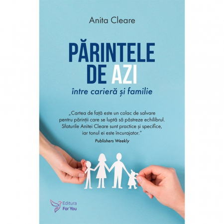 Psihologie aplicata in viata de zi cu zi - Parintele de azi intre cariera si familie – Anita Cleare