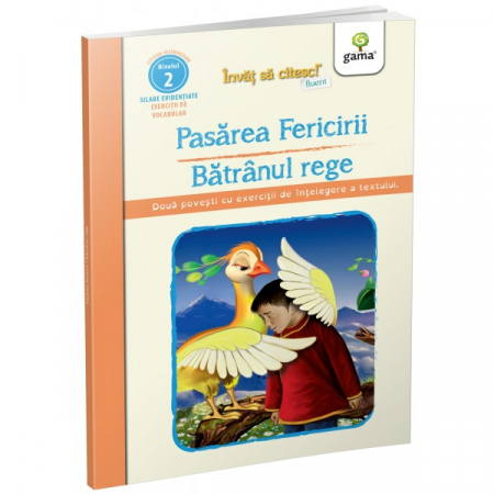 Literatură pentru copii - Povești ilustrate - Pasarea fericirii. Batranul rege. Invat sa citesc fluent! Nivelul 2
