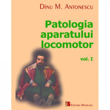 Medicină - Patologia aparatului locomotor. Volumul I - Dinu M. Antonescu (sub redactia)