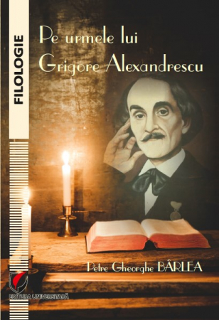 Limba și literatura română - Pe urmele lui Grigore Alexandrescu - Petre Gheorghe Barlea