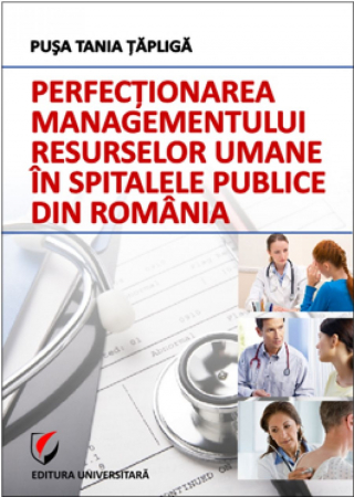 Management - Perfectionarea managementului resurselor umane in spitalele publice din Romania - Pusa Tania Tapliga