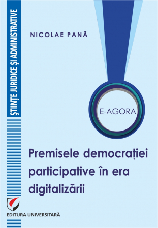 Drept - E-Agora. Premisele democratiei participative in era digitalizarii - Nicolae Pana